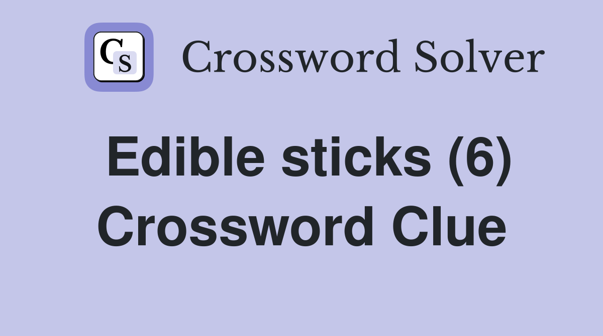 Edible sticks (6) Crossword Clue Answers Crossword Solver